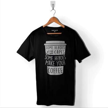 Coffee Some Heroes Wear Capes Make Your Kahve Baskılı Tişört Unisex T-Shirt