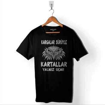 Kargalar Sürüyle Kartallar Yalnız Uçar Baskılı Tişört Unisex T-Shirt