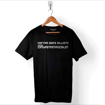 Verma Verme Beni Ellere Görür Dayanamazsın Baskılı Tişört Unisex T-Shirt