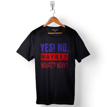 Yes No Maybe Evet Hayır Belki What Why Baskılı Tişört Unisex T-Shirt